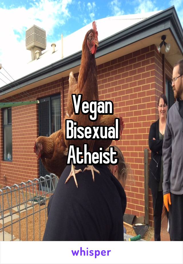 Vegan
Bisexual
Atheist