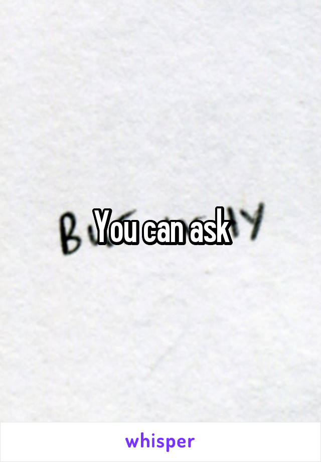 You can ask