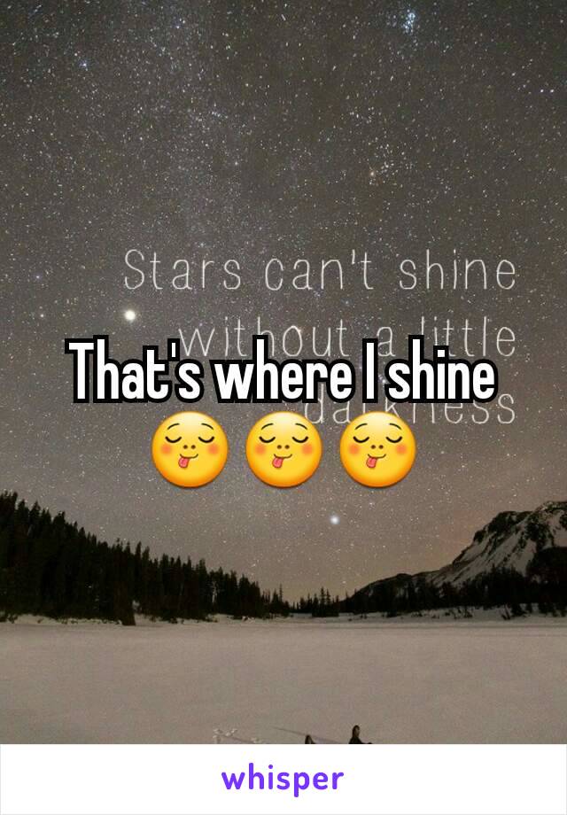 That's where I shine  😋😋😋