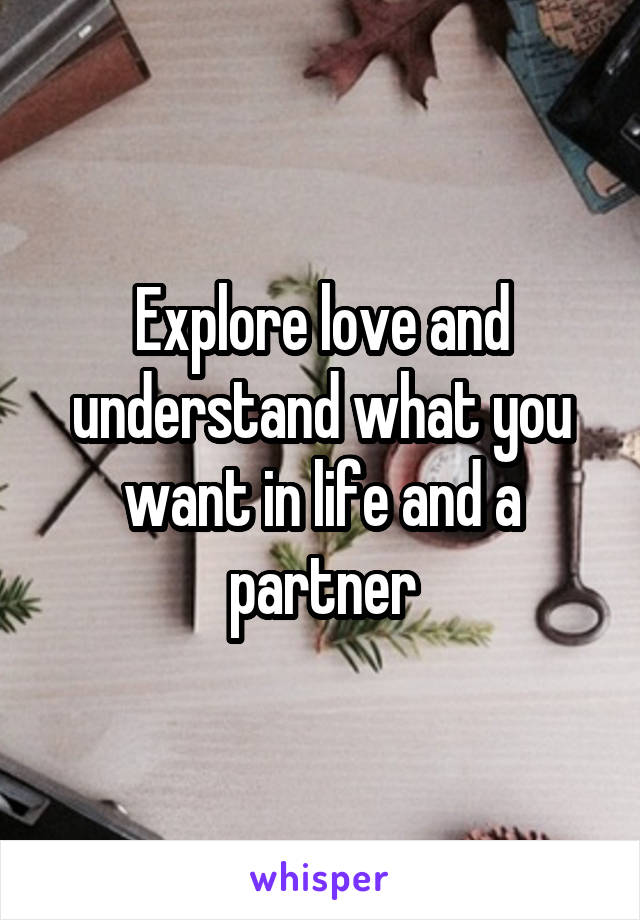 Explore love and understand what you want in life and a partner