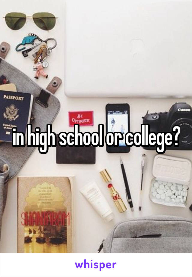 in high school or college?