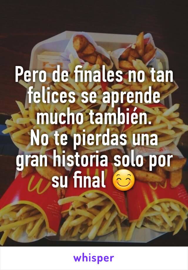 Pero de finales no tan felices se aprende mucho también.
No te pierdas una gran historia solo por su final 😊