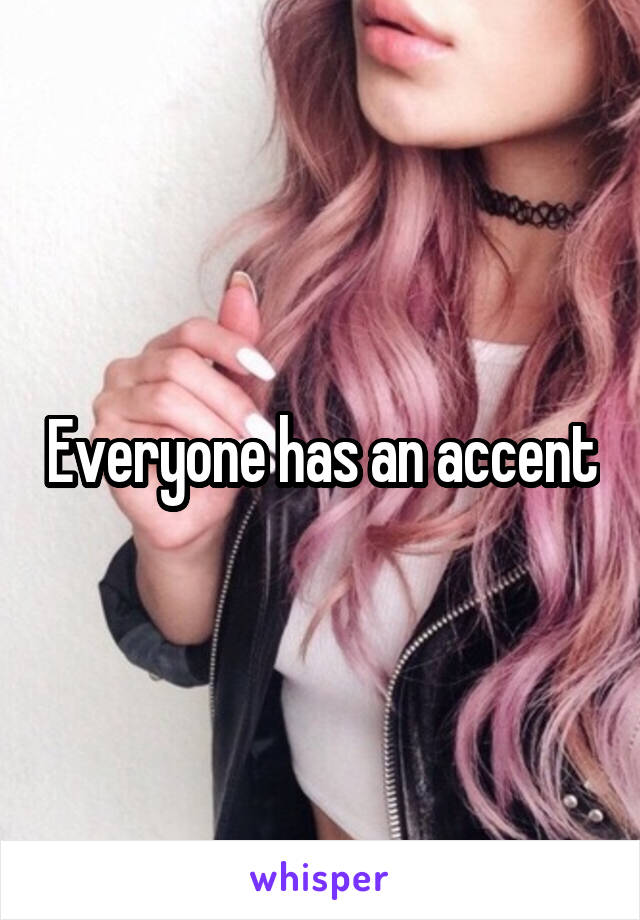 Everyone has an accent