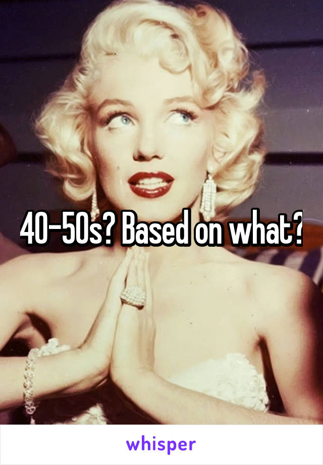 40-50s? Based on what?