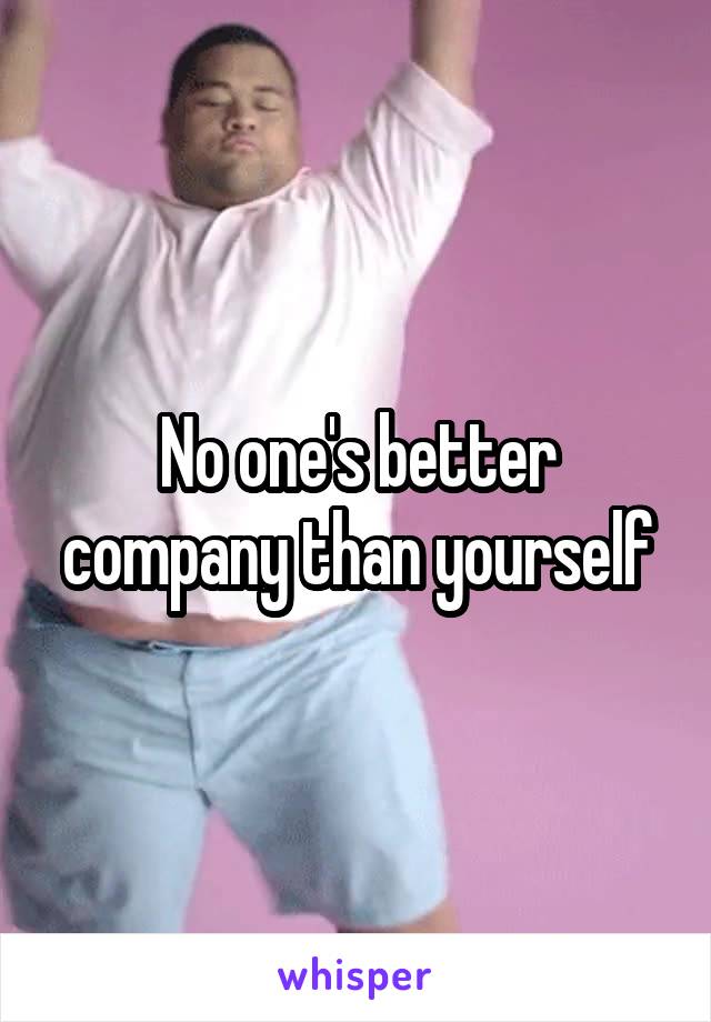 No one's better company than yourself