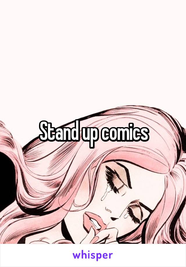 Stand up comics