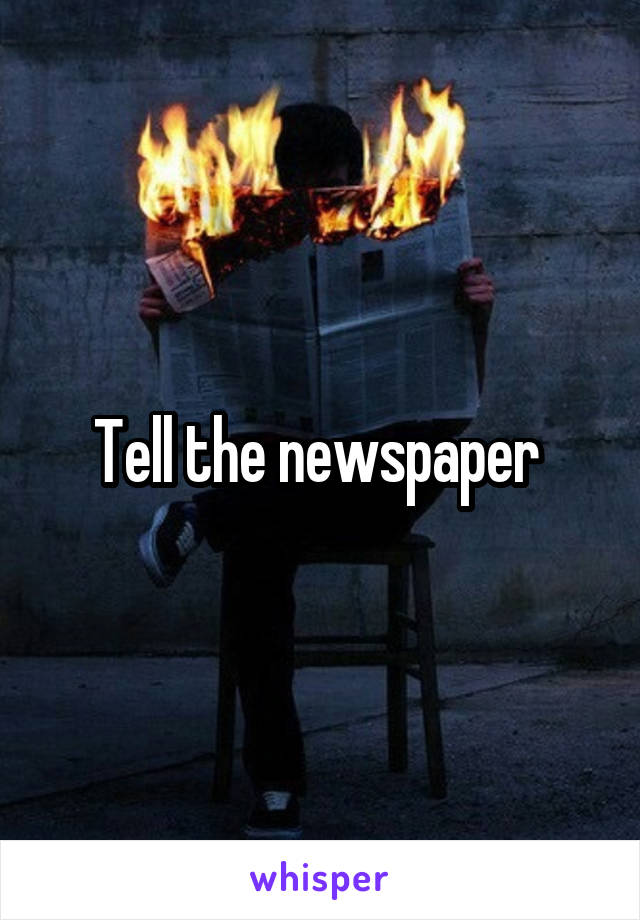 Tell the newspaper 
