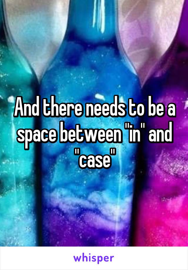 And there needs to be a space between "in" and "case"