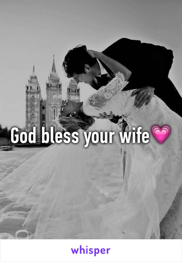 God bless your wife💗