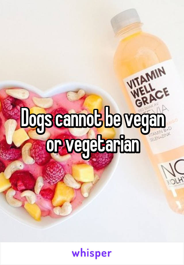 Dogs cannot be vegan or vegetarian
