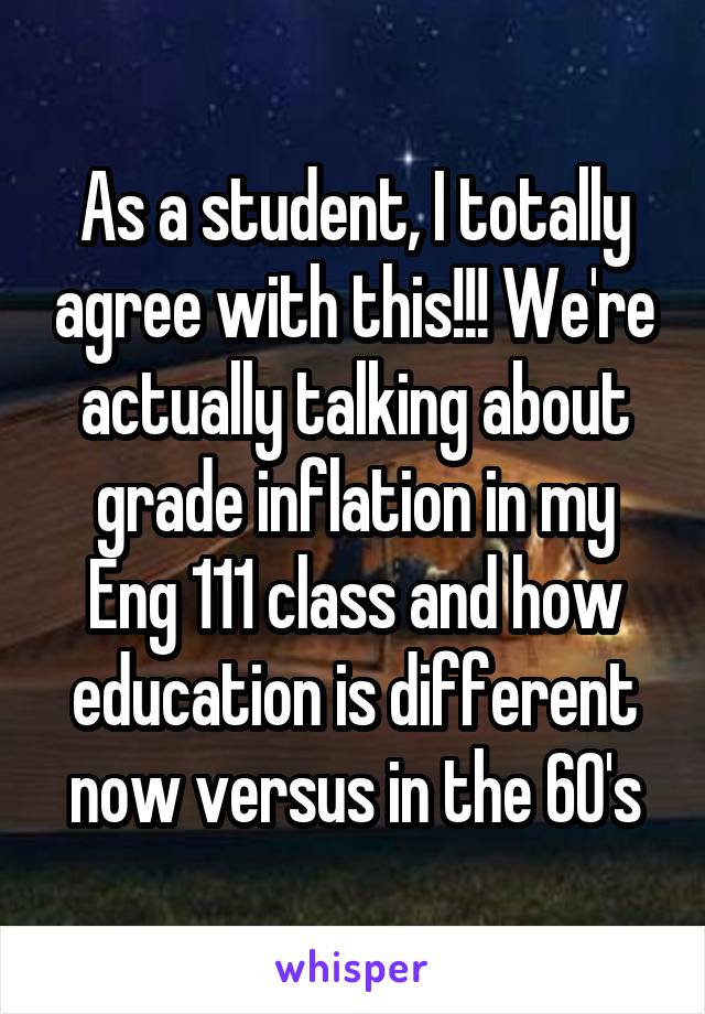 As a student, I totally agree with this!!! We're actually talking about grade inflation in my Eng 111 class and how education is different now versus in the 60's