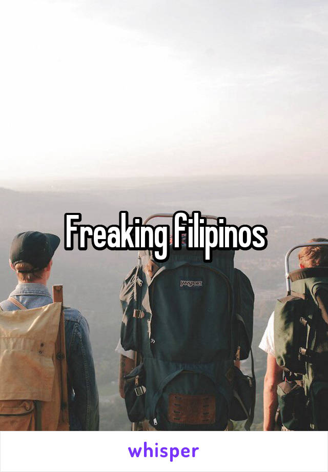 Freaking filipinos