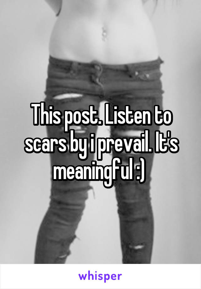 This post. Listen to scars by i prevail. It's meaningful :) 