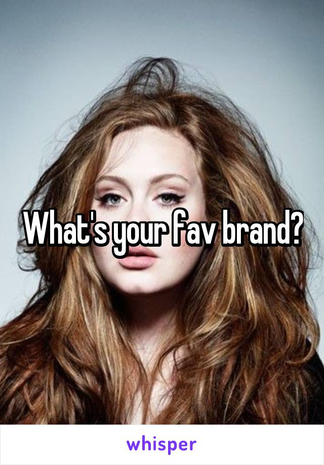 What's your fav brand?