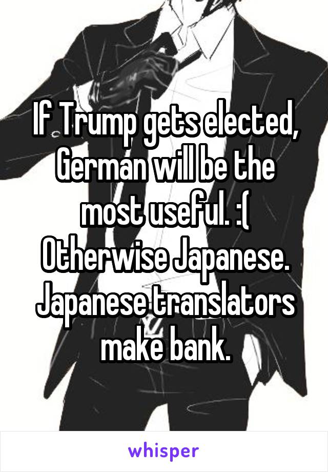 If Trump gets elected, German will be the most useful. :( Otherwise Japanese. Japanese translators make bank.