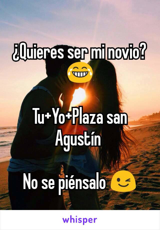 ¿Quieres ser mi novio? 😂

Tu+Yo+Plaza san Agustín 

No se piénsalo 😉