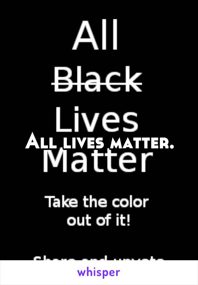 All lives matter.