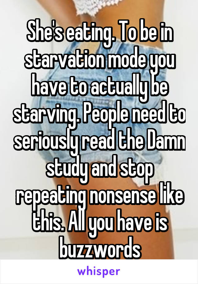 She's eating. To be in starvation mode you have to actually be starving. People need to seriously read the Damn study and stop repeating nonsense like this. All you have is buzzwords