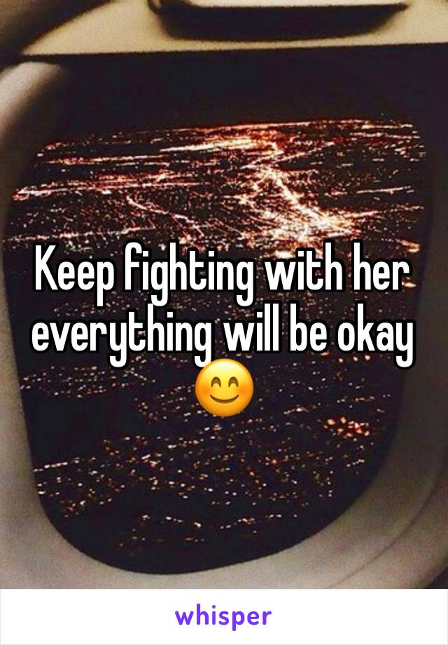 Keep fighting with her everything will be okay 😊