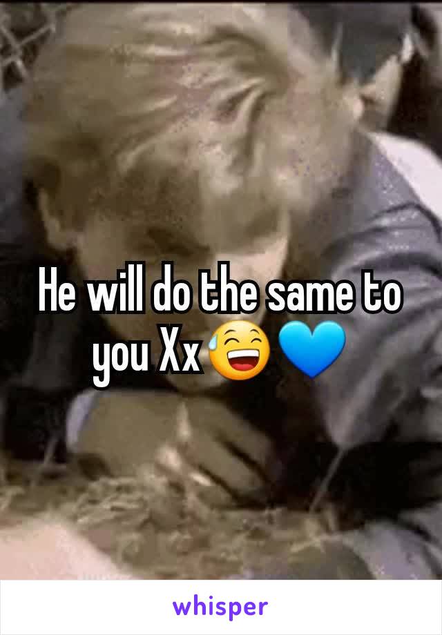 He will do the same to you Xx😅💙
