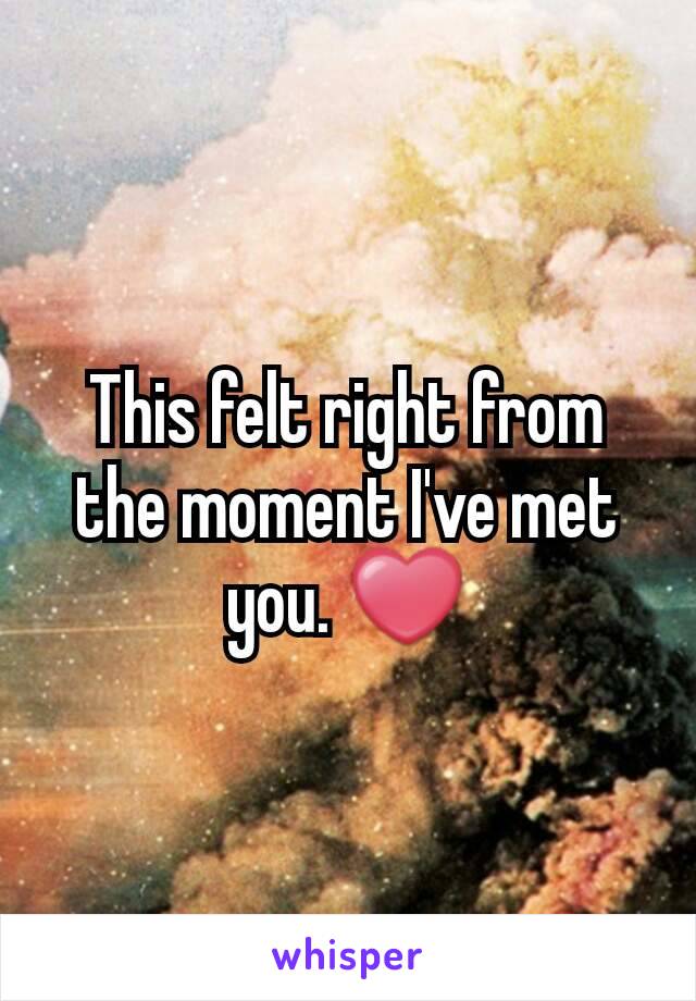 This felt right from the moment I've met you. ❤