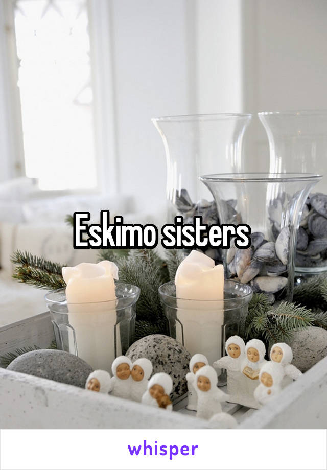 Eskimo sisters 