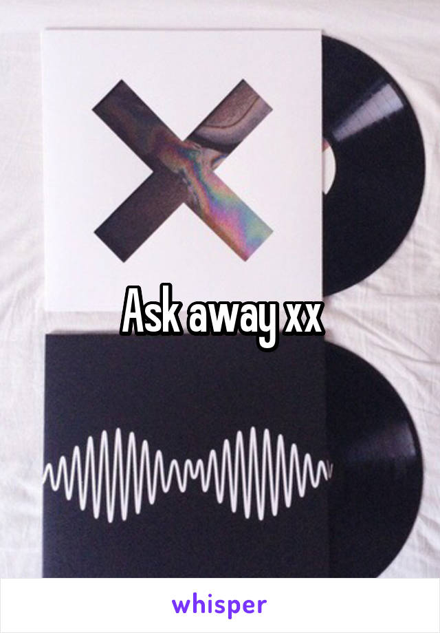 Ask away xx