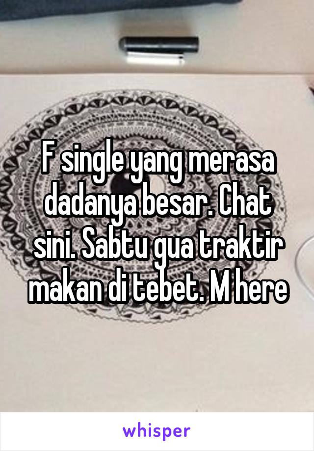 F single yang merasa dadanya besar. Chat sini. Sabtu gua traktir makan di tebet. M here