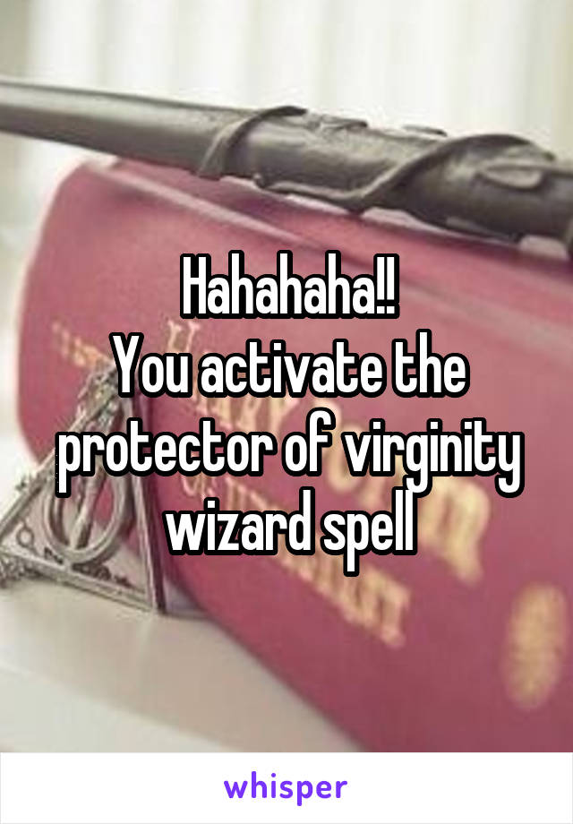 Hahahaha!!
You activate the protector of virginity wizard spell