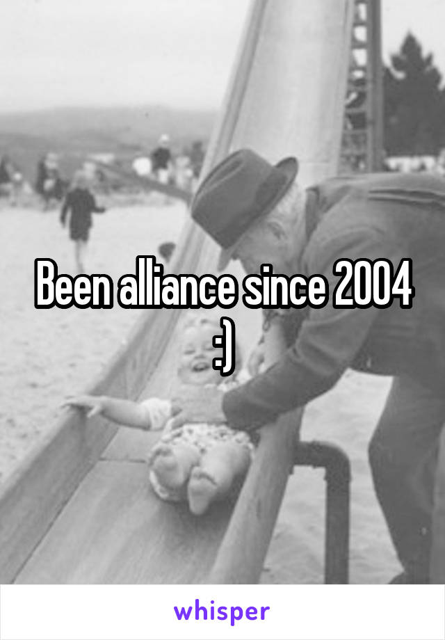 Been alliance since 2004 :)