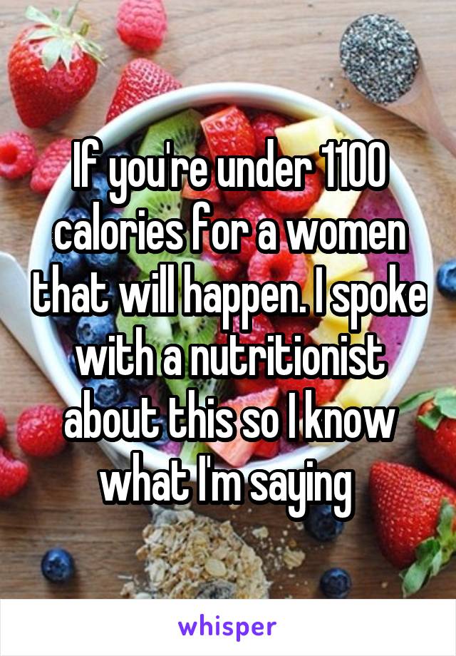 If you're under 1100 calories for a women that will happen. I spoke with a nutritionist about this so I know what I'm saying 