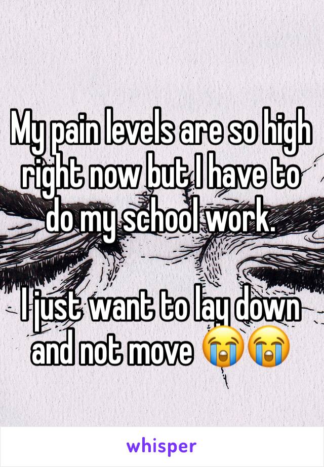 My pain levels are so high right now but I have to do my school work. 

I just want to lay down and not move 😭😭