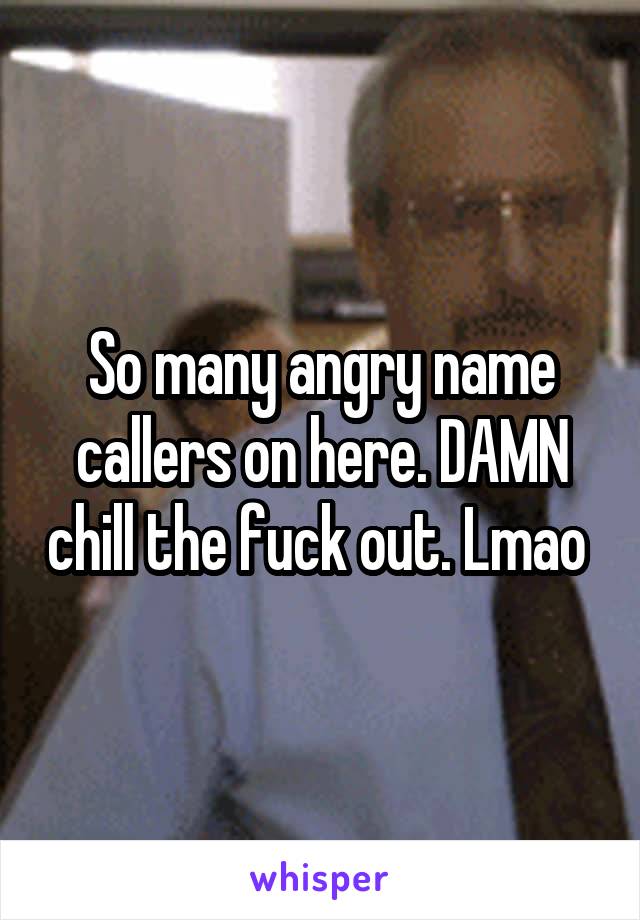 So many angry name callers on here. DAMN chill the fuck out. Lmao 