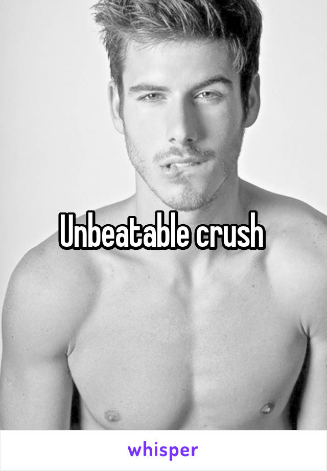 Unbeatable crush 