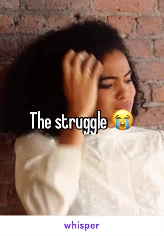 The struggle 😭