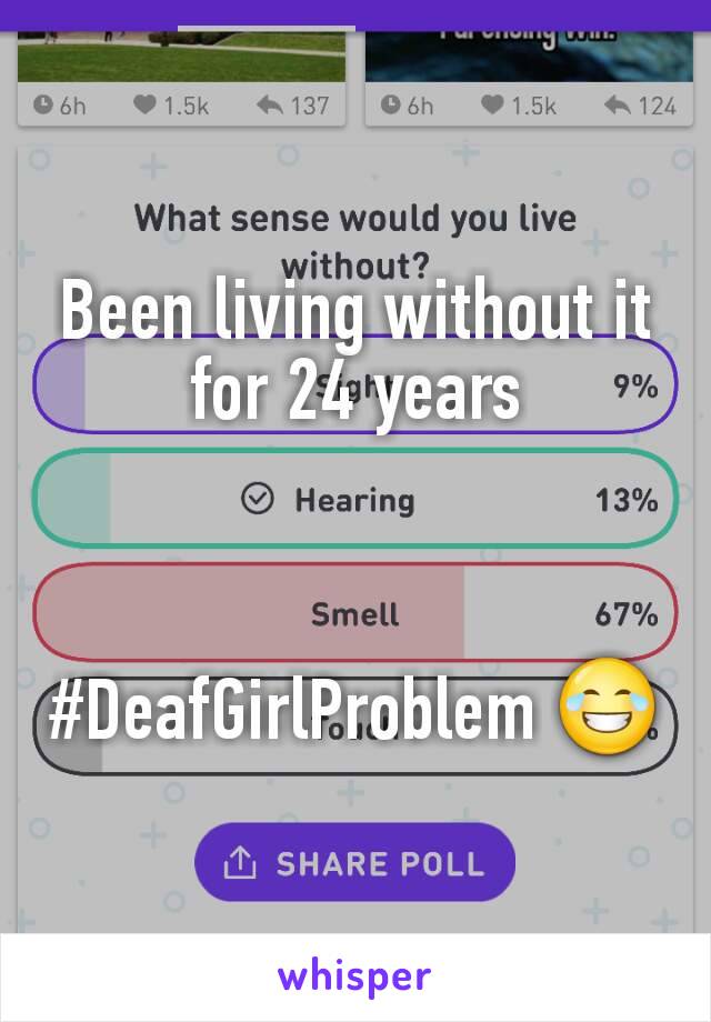 Been living without it for 24 years



#DeafGirlProblem 😂