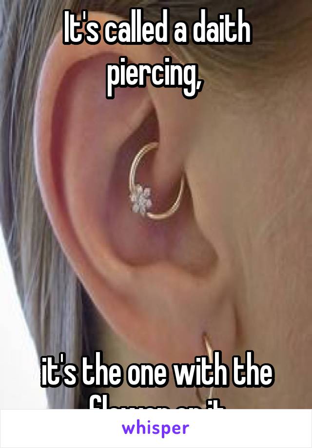 It's called a daith piercing, 






it's the one with the flower on it