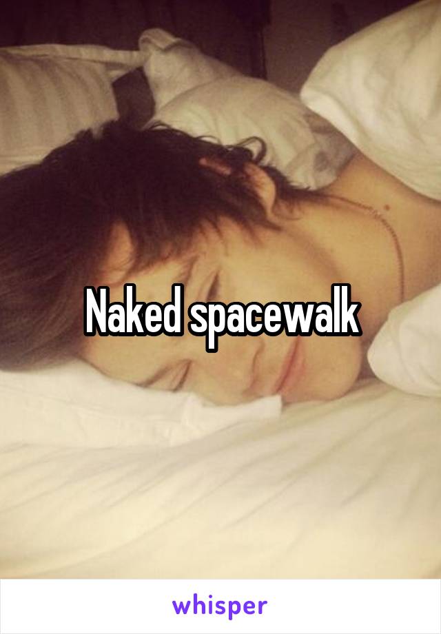 Naked spacewalk