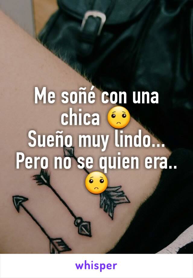 Me soñé con una chica 🙁
Sueño muy lindo... Pero no se quien era.. 🙁