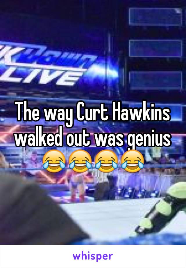 The way Curt Hawkins walked out was genius
😂😂😂😂