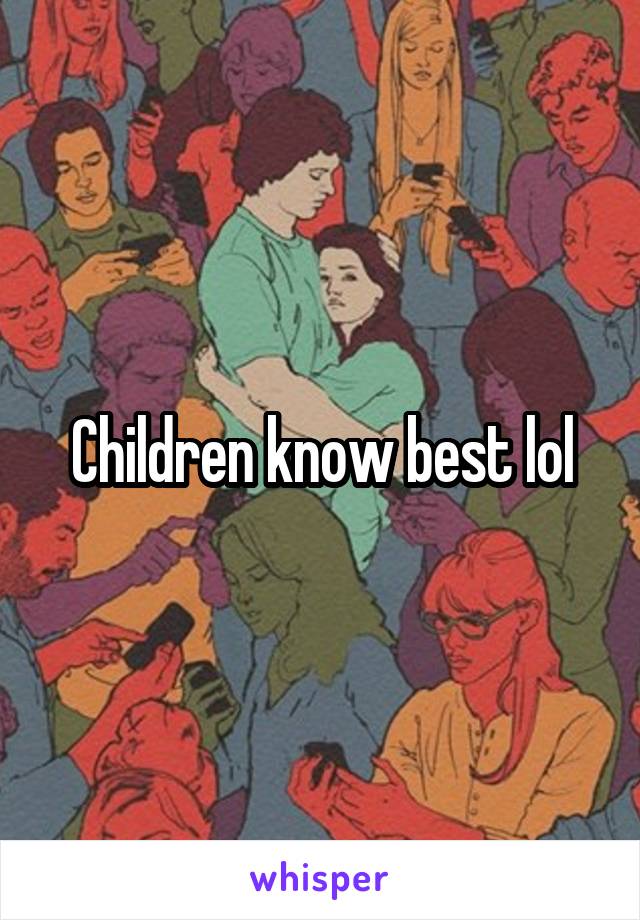 Children know best lol