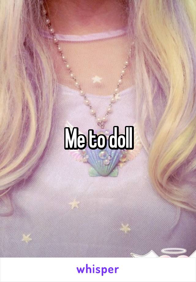 Me to doll