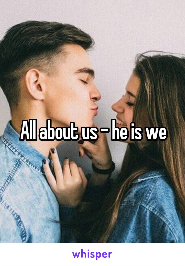 All about us - he is we