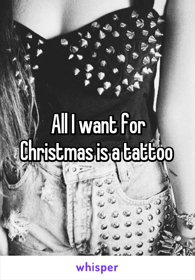 All I want for Christmas is a tattoo 