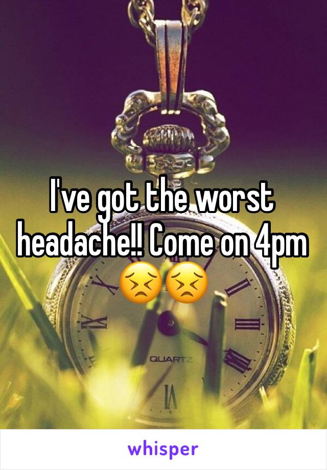 I've got the worst headache!! Come on 4pm
😣😣