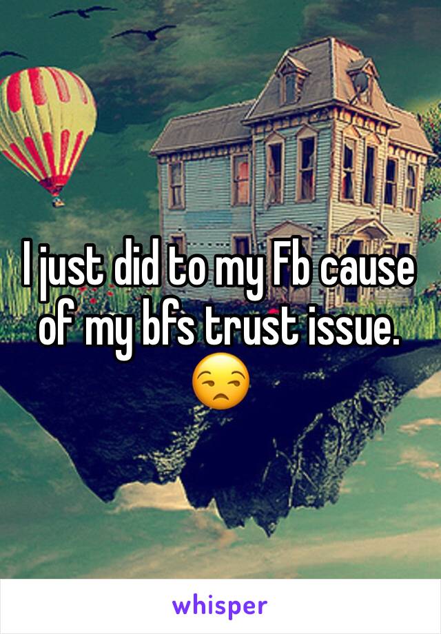 I just did to my Fb cause of my bfs trust issue. 😒