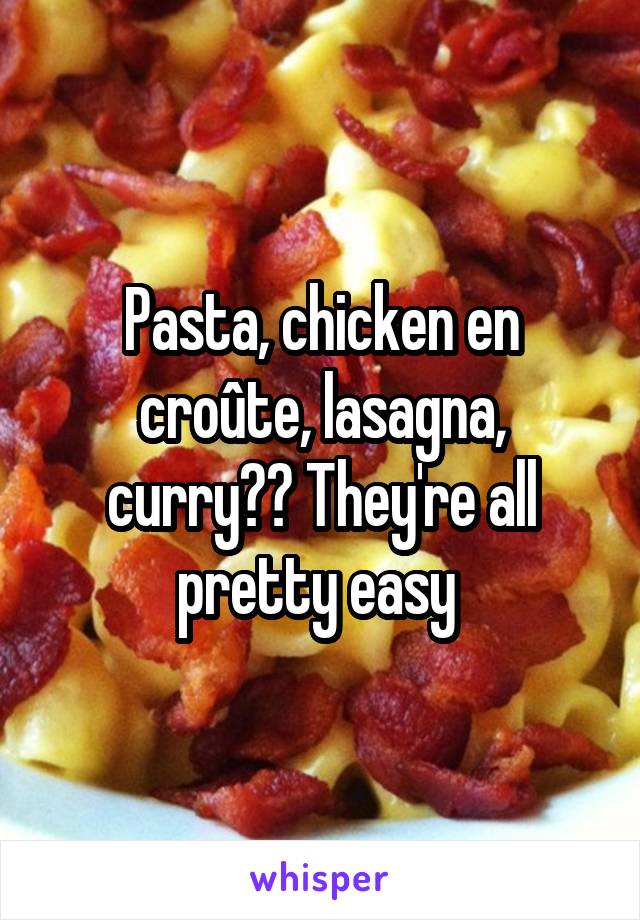 Pasta, chicken en croûte, lasagna, curry?? They're all pretty easy 