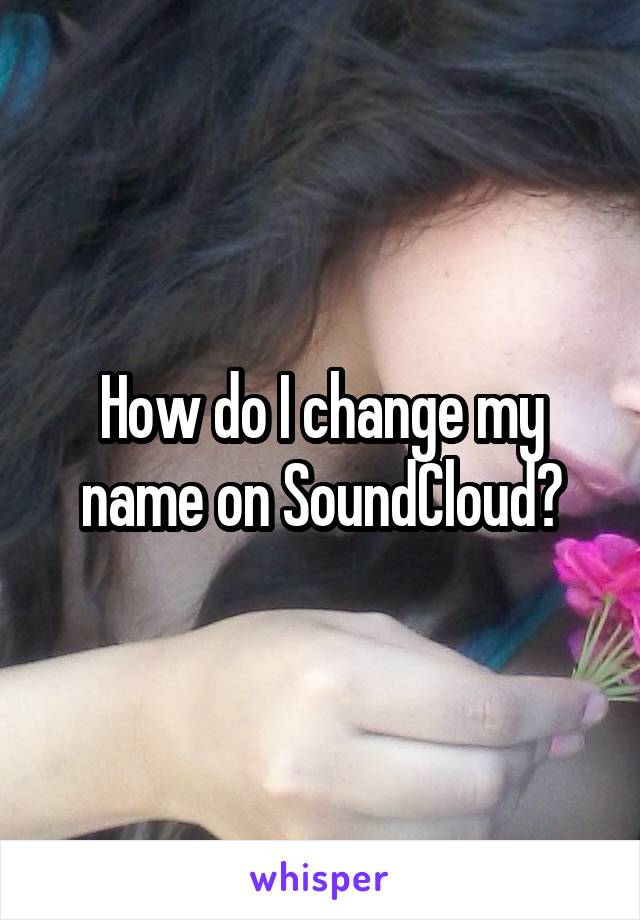 How do I change my name on SoundCloud?