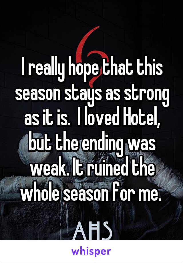 I really hope that this season stays as strong as it is.  I loved Hotel, but the ending was weak. It ruined the whole season for me. 