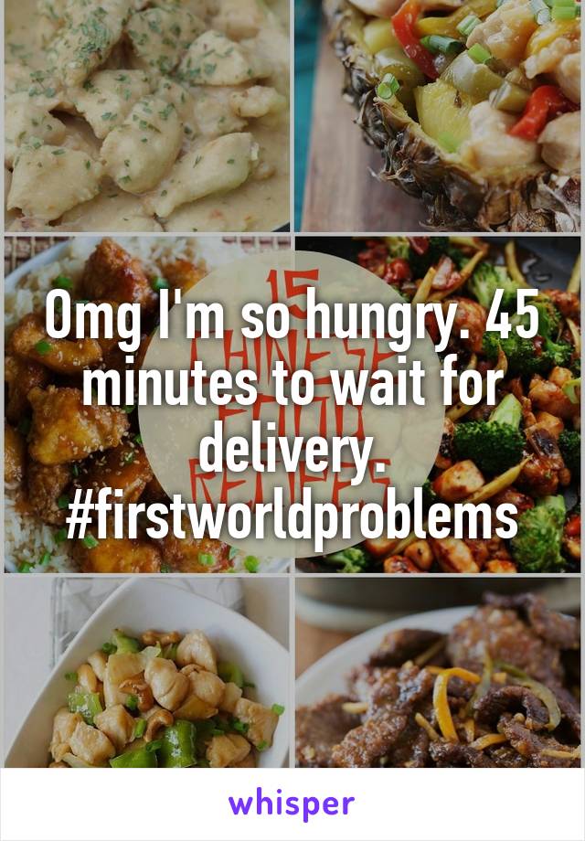 Omg I'm so hungry. 45 minutes to wait for delivery.
#firstworldproblems